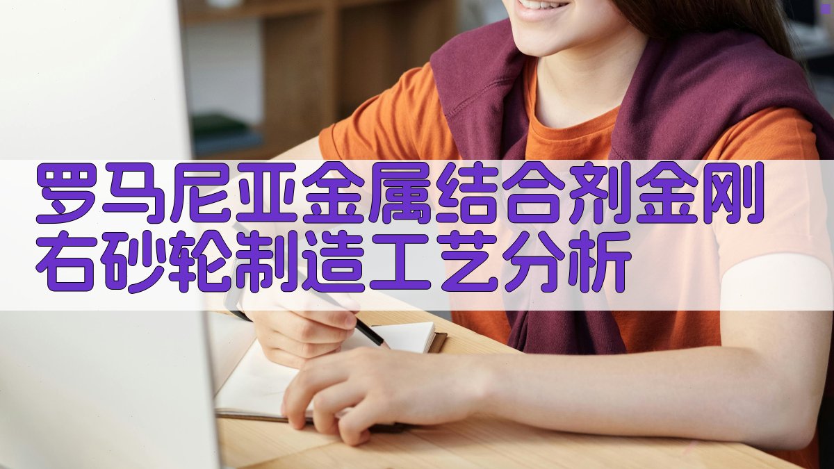 罗马尼亚金属结合剂金刚右砂轮制造工艺分析