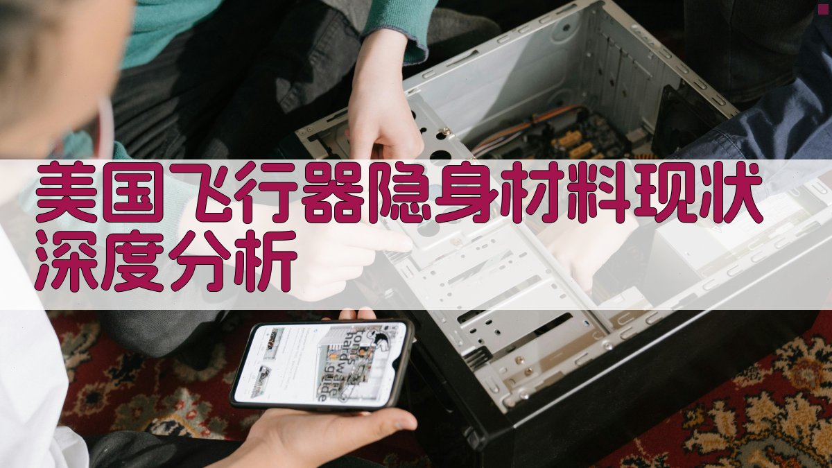 美国飞行器隐身材料现状深度分析