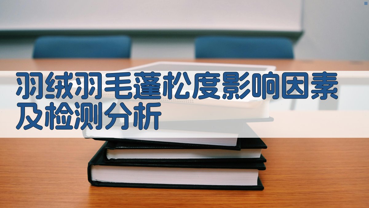 羽绒羽毛蓬松度影响因素及检测分析