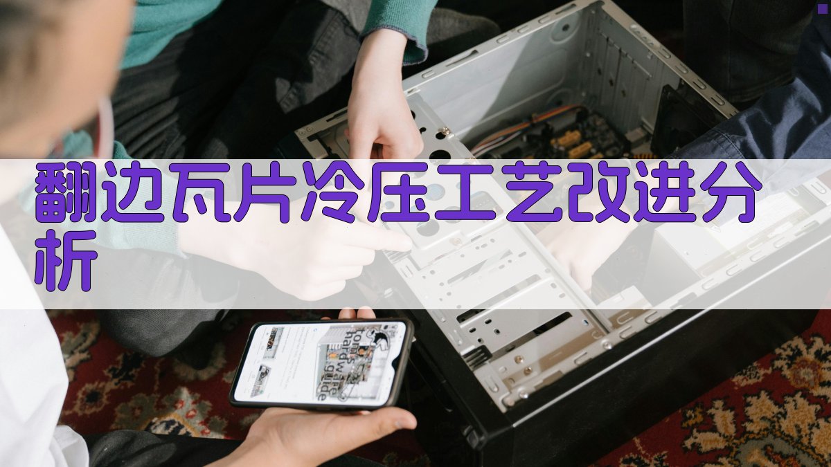AI翻边瓦片冷压工艺改进分析