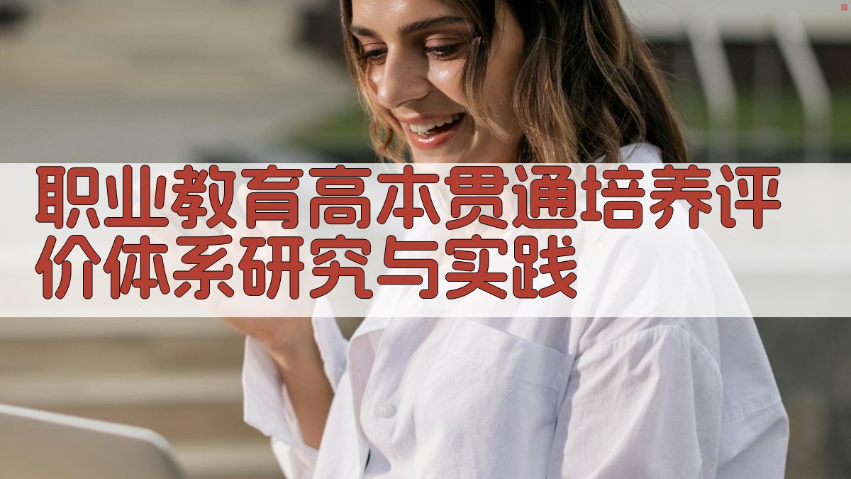 AI职业教育高本贯通培养评价体系研究与实践方案生成器