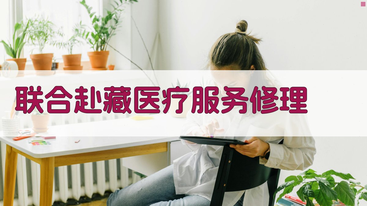 联合赴藏医疗服务修理