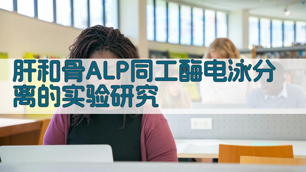肝和骨ALP同工酶电泳分离的实验研究