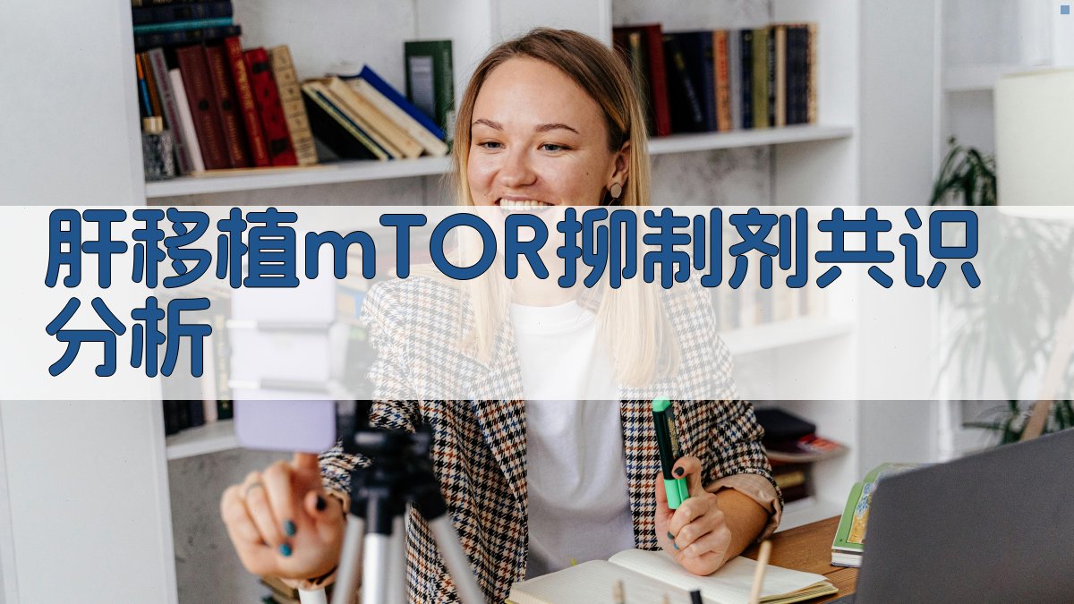 肝移植mTOR抑制剂共识分析