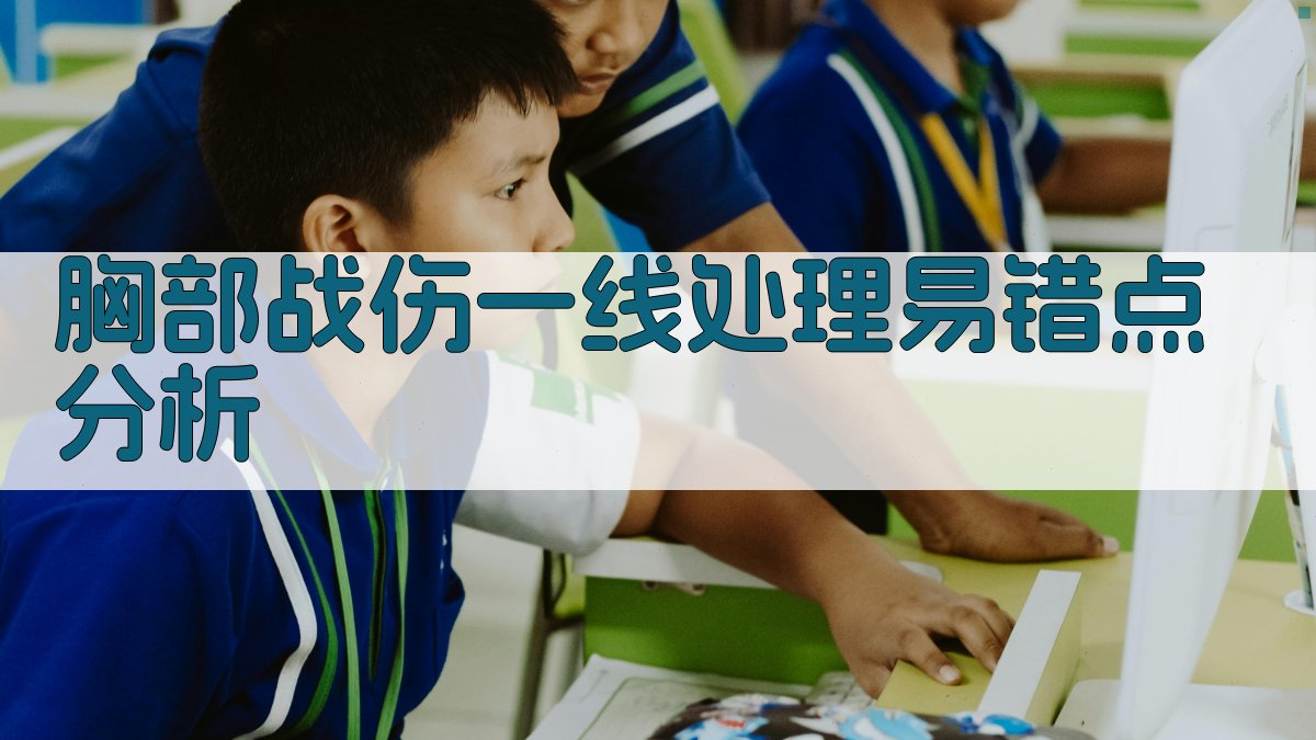 胸部战伤一线处理易错点分析