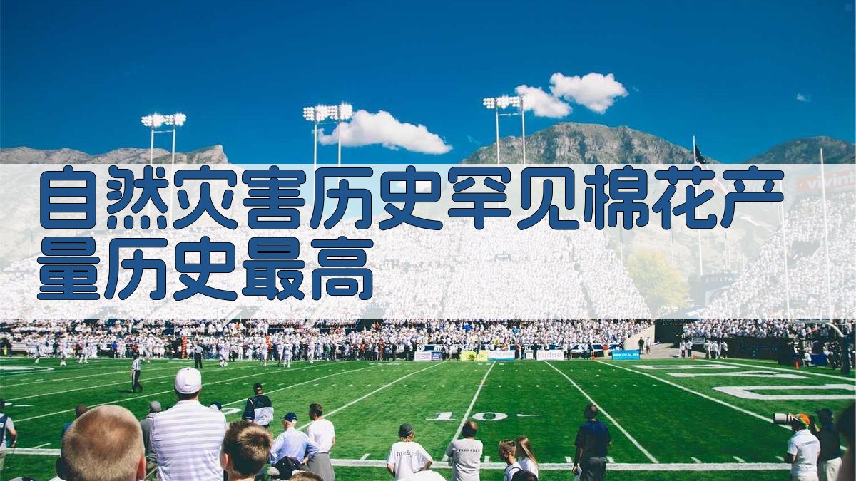 自然灾害历史罕见 棉花产量历史最高