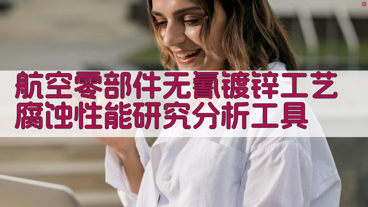 航空零部件无氰镀锌工艺腐蚀性能研究分析工具