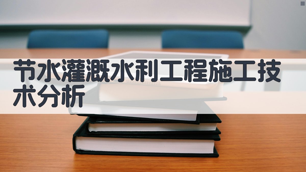 节水灌溉水利工程施工技术分析