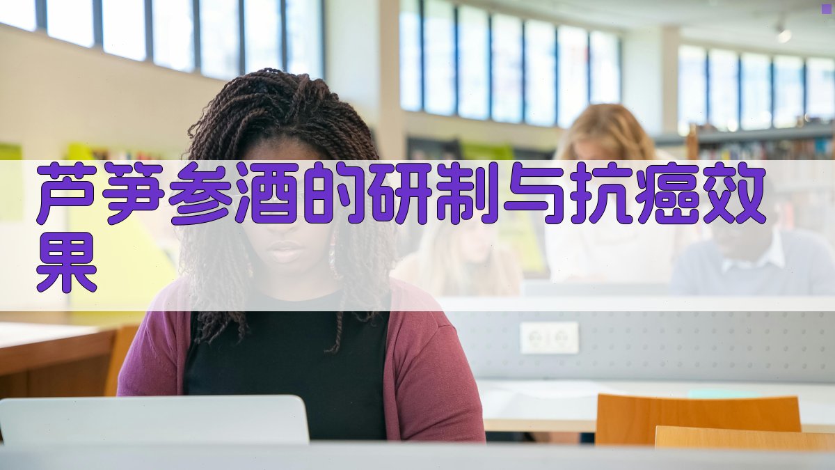 芦笋参酒的研制与抗癌效果