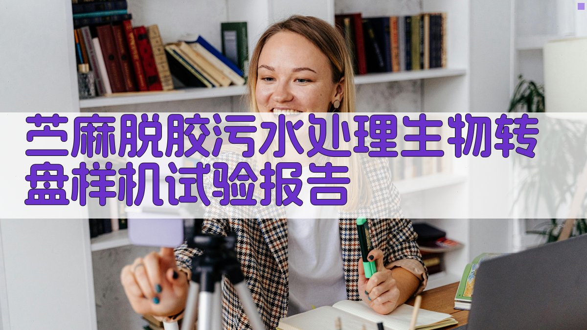 AI一键生成苎麻脱胶污水处理生物转盘样机试验报告