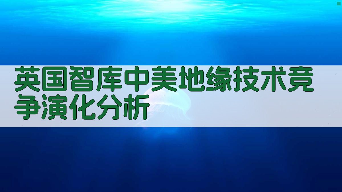 英国智库中美地缘技术竞争演化分析