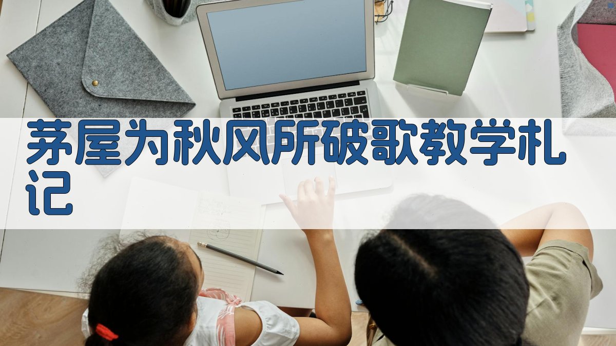 AI一键生成《茅屋为秋风所破歌》教学札记