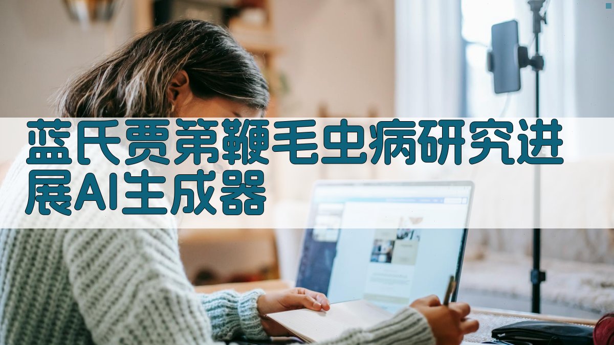 蓝氏贾第鞭毛虫病研究进展AI生成器