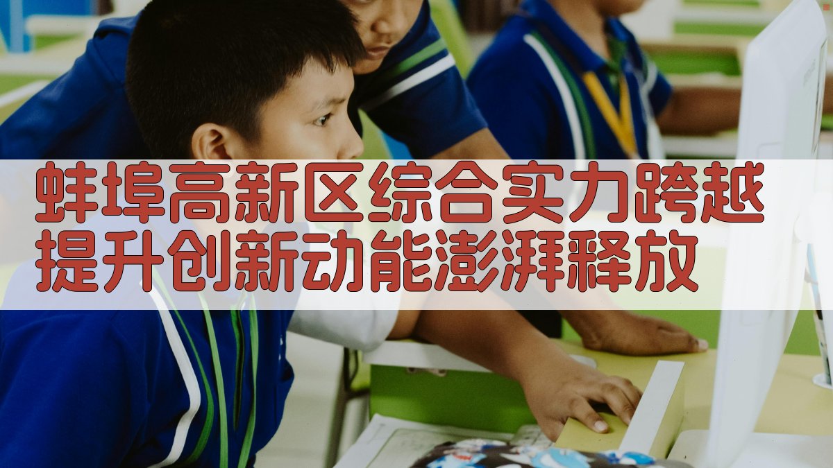 蚌埠高新区综合实力跨越提升创新动能释放