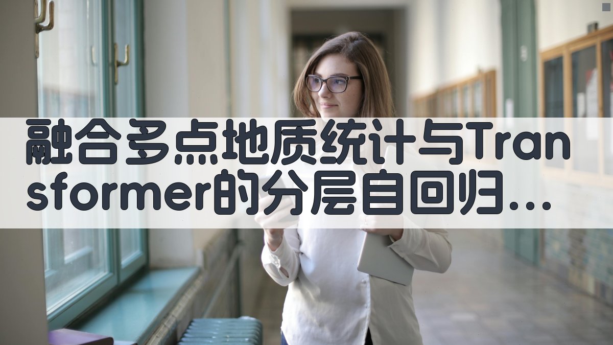 融合多点地质统计与Transformer的分层自回归储层表征框架