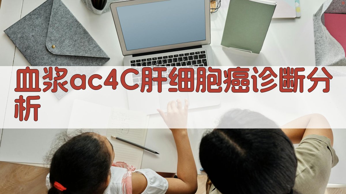 血浆ac4C乙酰化肝细胞癌诊断效能分析