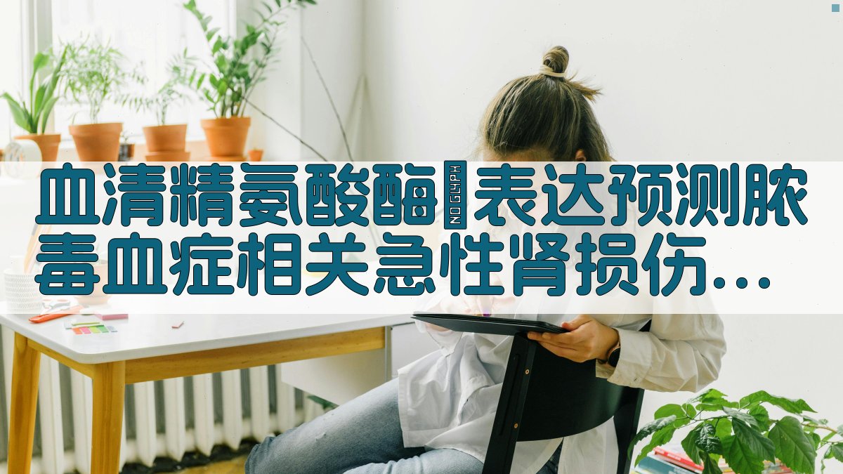 血清精氨酸酶Ⅱ表达预测脓毒血症相关急性肾损伤的临床价值