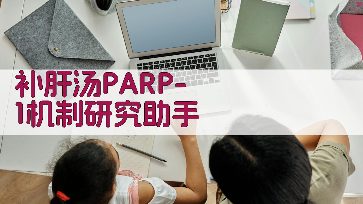 补肝汤PARP-1机制研究助手