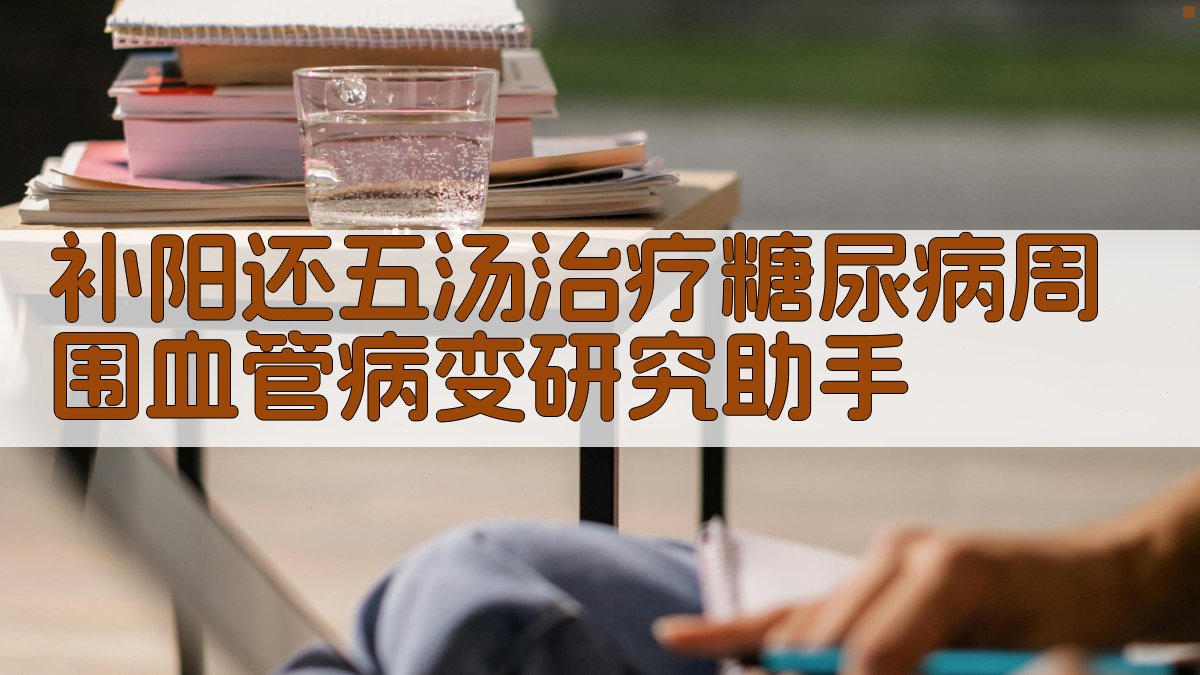 补阳还五汤治疗糖尿病周围血管病变研究助手