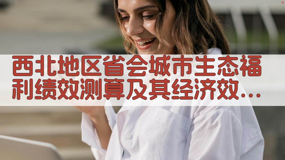 西北地区省会城市生态福利绩效测算及其经济效应分析