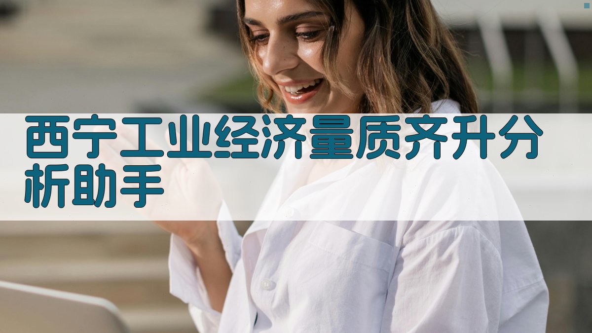 西宁工业经济量质齐升分析助手