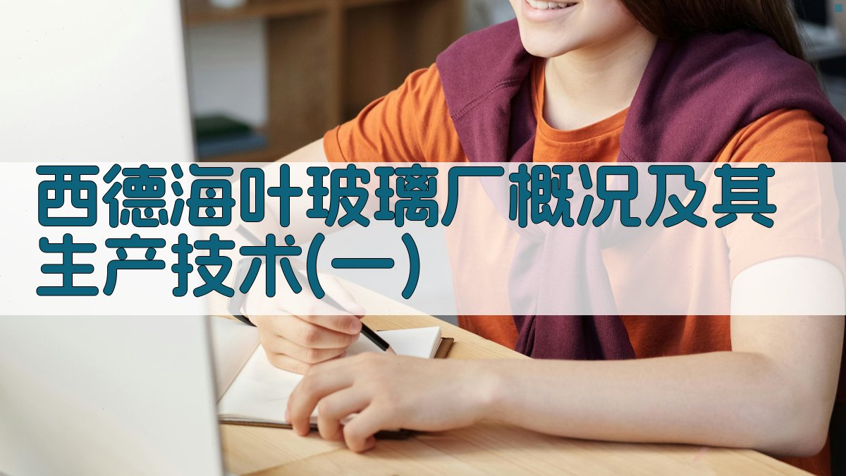 西德海叶玻璃厂概况及其生产技术分析