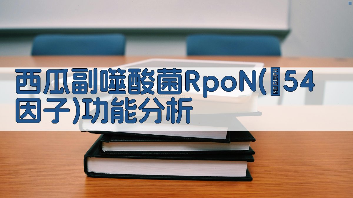 西瓜副噬酸菌RpoN(σ54因子)功能分析
