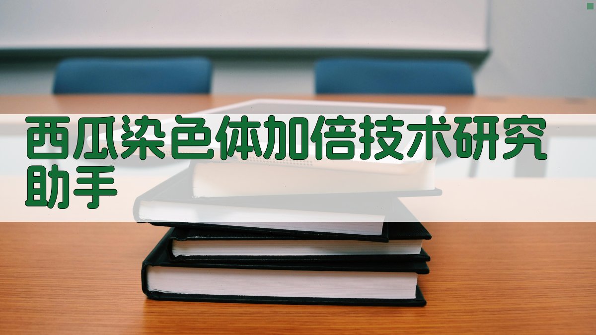 西瓜染色体加倍技术研究助手