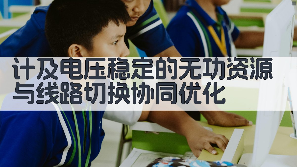 计及电压稳定的无功资源与线路切换协同优化
