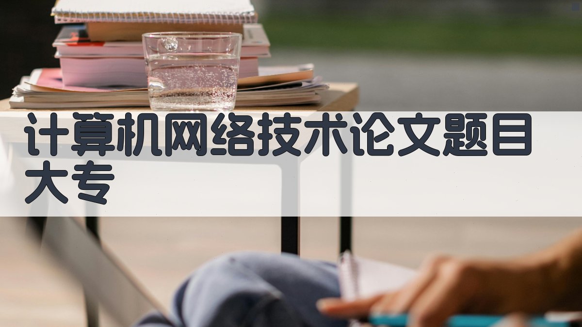 AI计算机网络技术大专论文题目生成