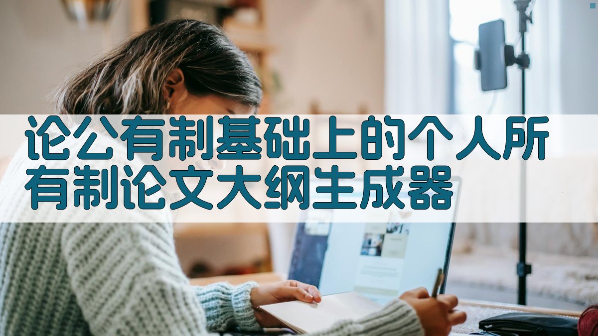 AI一键生成论公有制基础上的个人所有制论文大纲