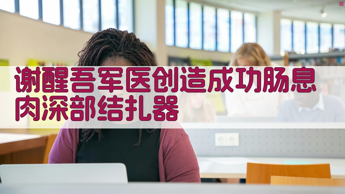 谢醒吾军医创造成功肠息肉深部结扎器