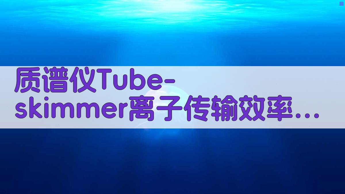 AI质谱仪Tube-skimmer离子传输效率研究