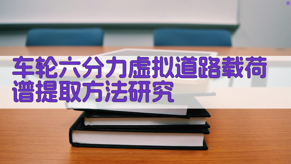 AI一键生成车轮六分力虚拟道路载荷谱提取方法研究目录