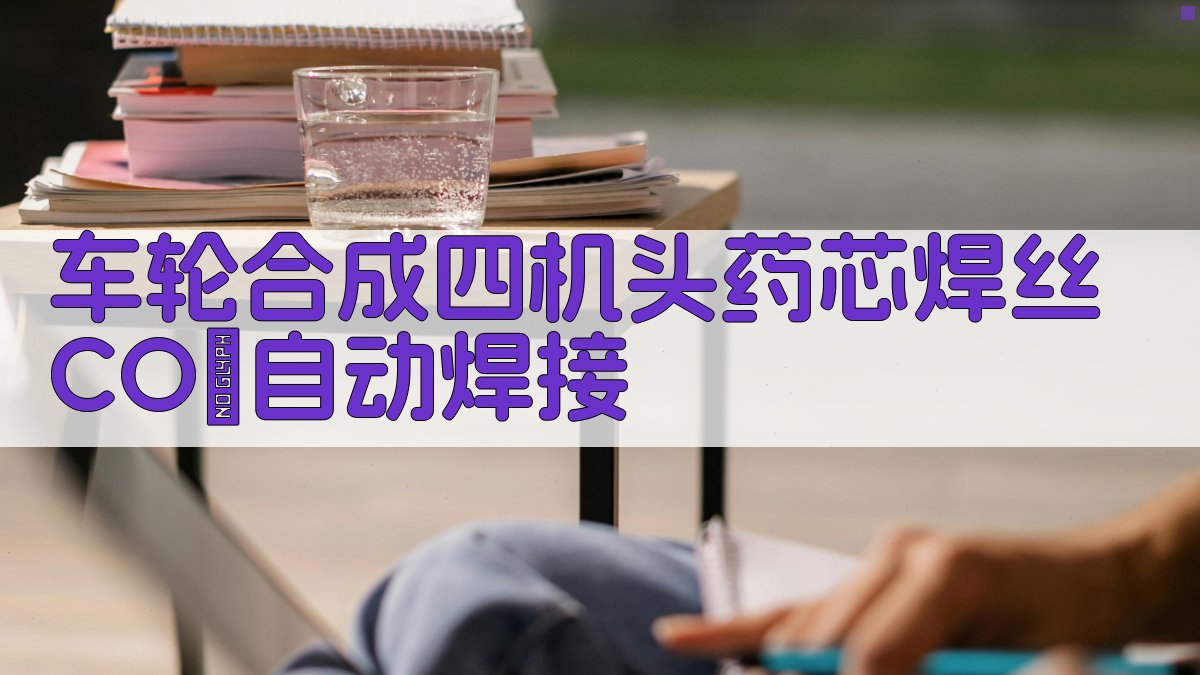 车轮合成四机头药芯焊丝CO₂自动焊接工艺参数优化