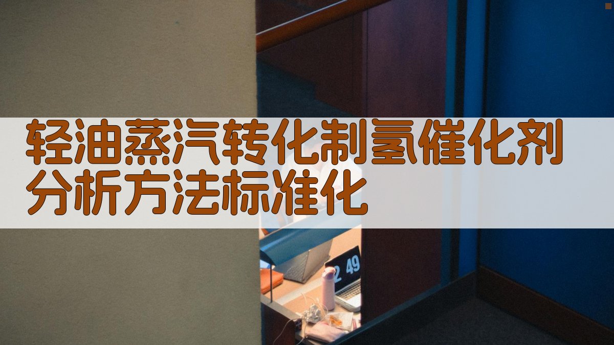 AI轻油蒸汽转化制氢催化剂分析方法标准化