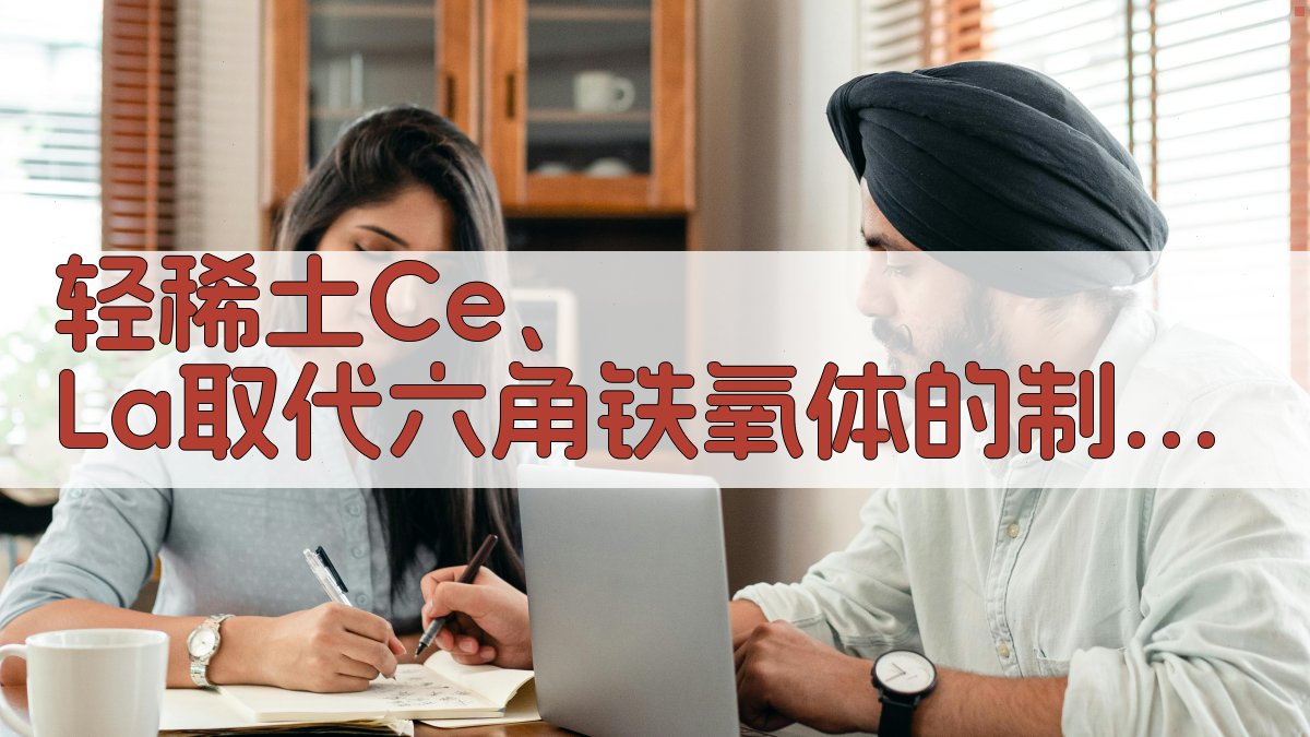 轻稀土Ce、La取代六角铁氧体的制备和磁性研究助手