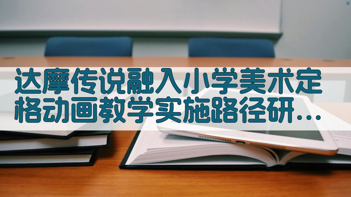 达摩传说融入小学美术定格动画教学实施路径研究助手