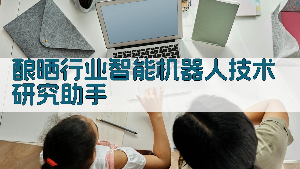 酿晒行业智能机器人技术研究助手