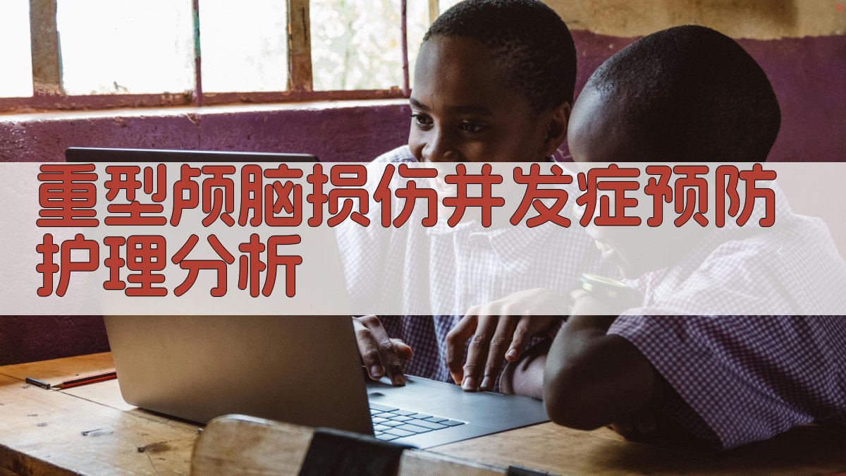 重型颅脑损伤并发症预防护理分析