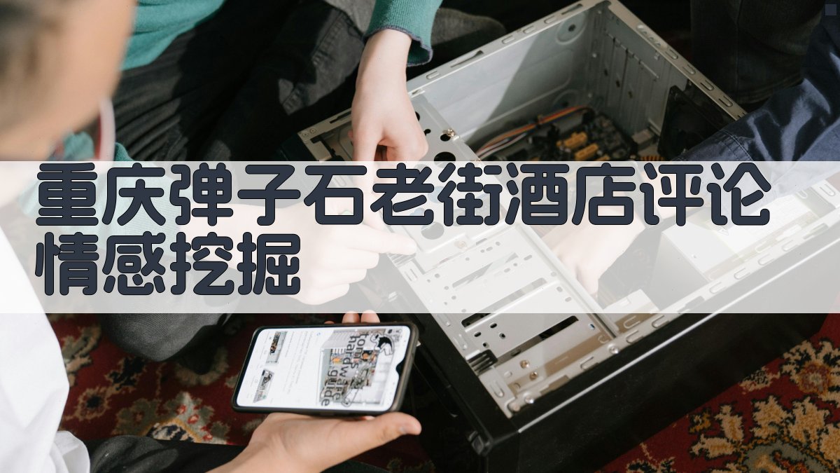 重庆弹子石老街酒店评论情感挖掘