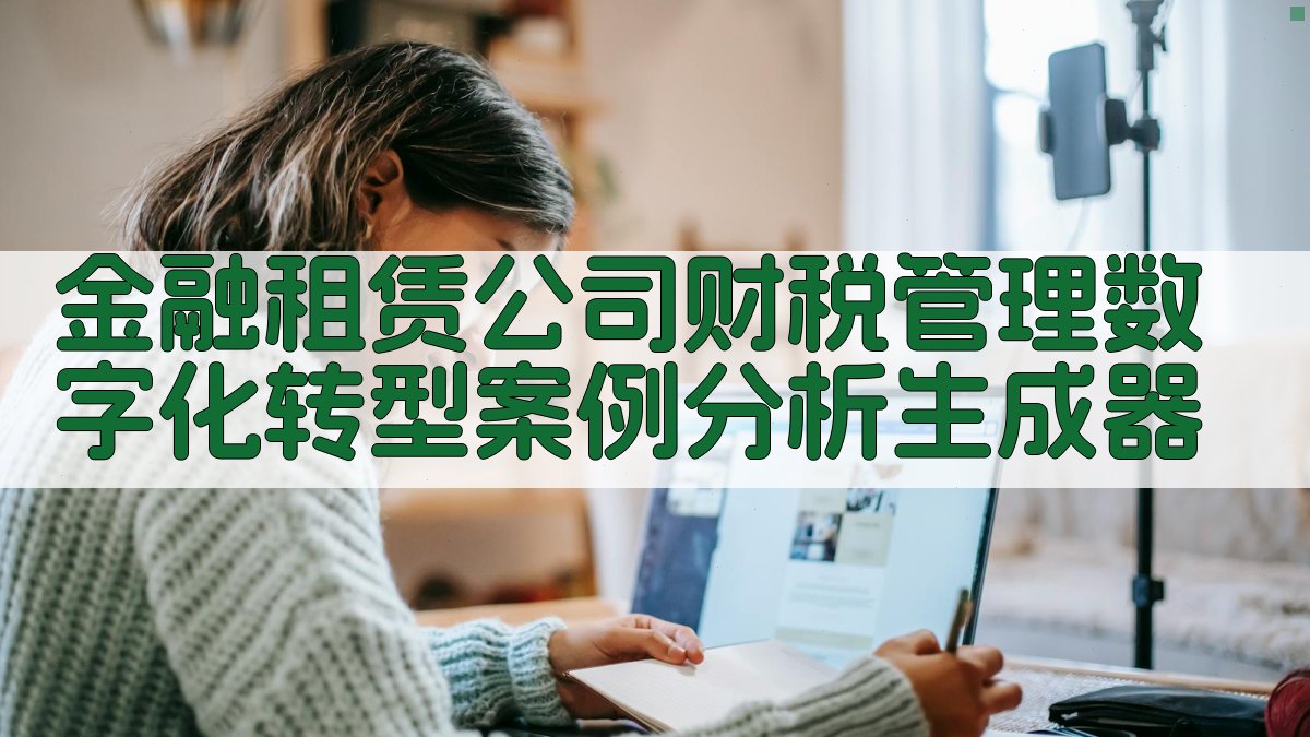 AI金融租赁公司财税管理数字化转型案例分析生成器