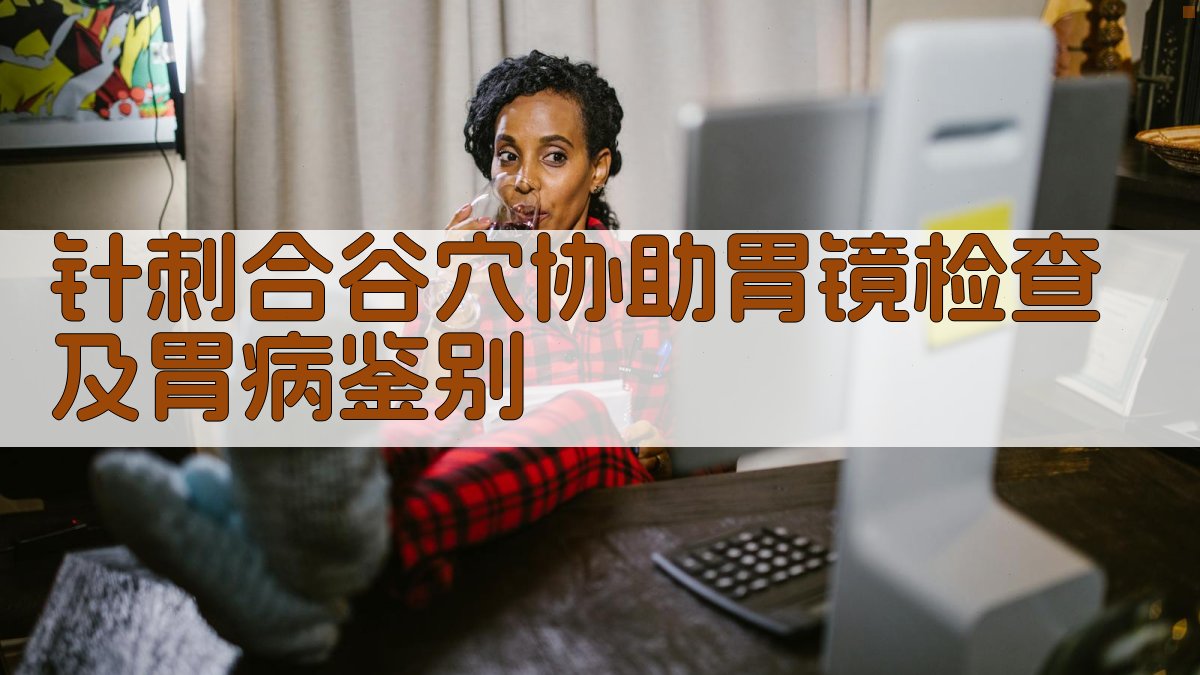 针刺合谷穴协助胃镜检查及胃病鉴别