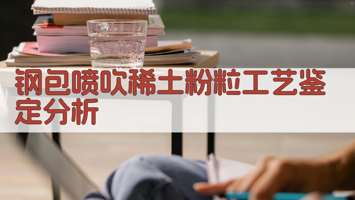 钢包喷吹稀土粉粒工艺鉴定分析