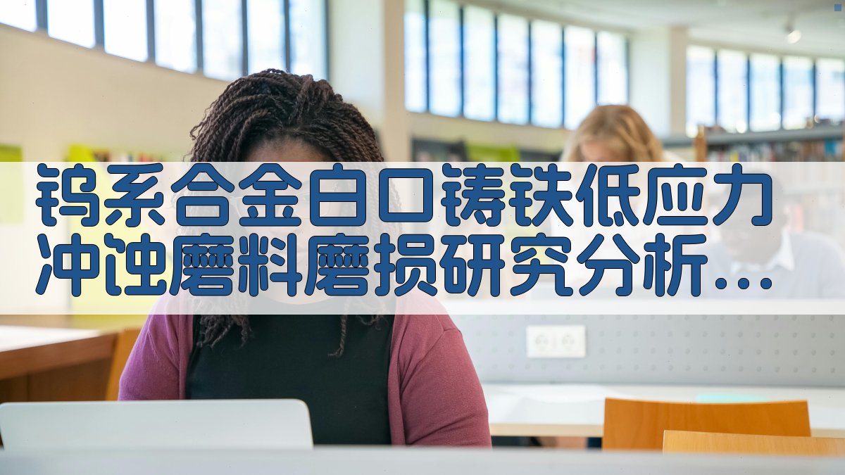 钨系合金白口铸铁低应力冲蚀磨料磨损研究分析工具