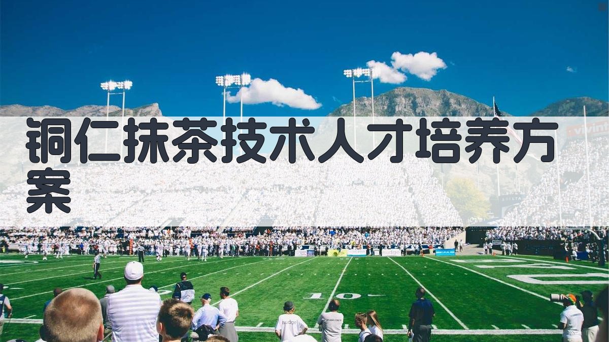 铜仁抹茶技术人才培养方案