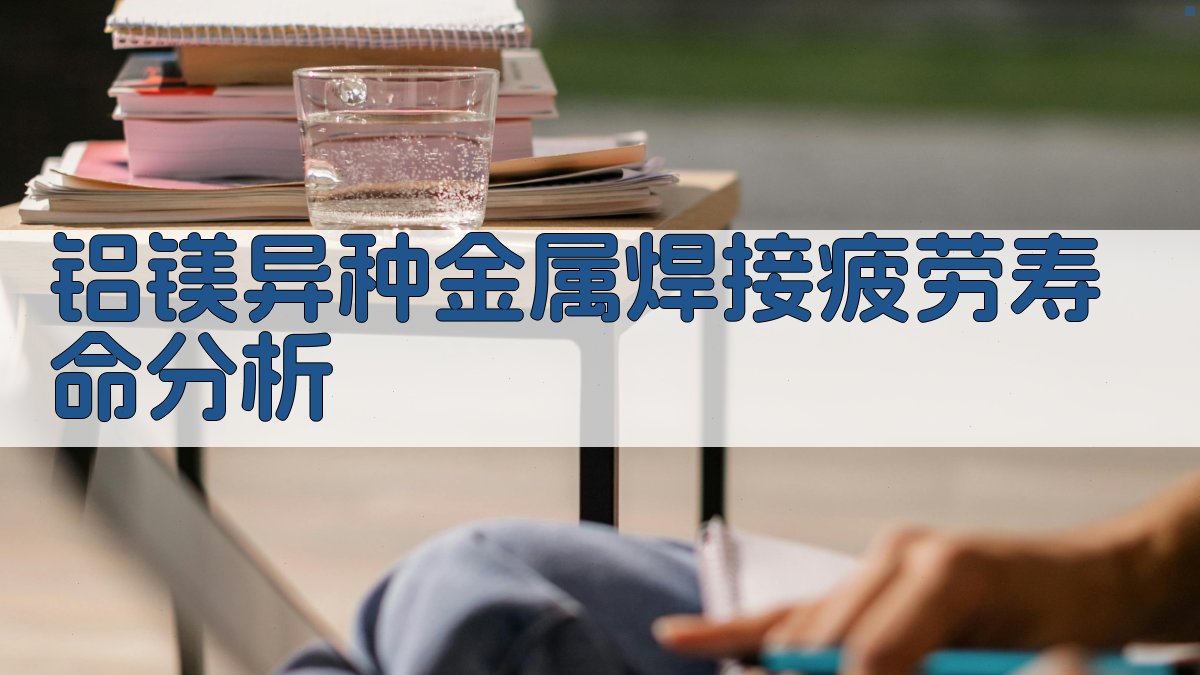 铝/镁异种金属焊接疲劳寿命分析