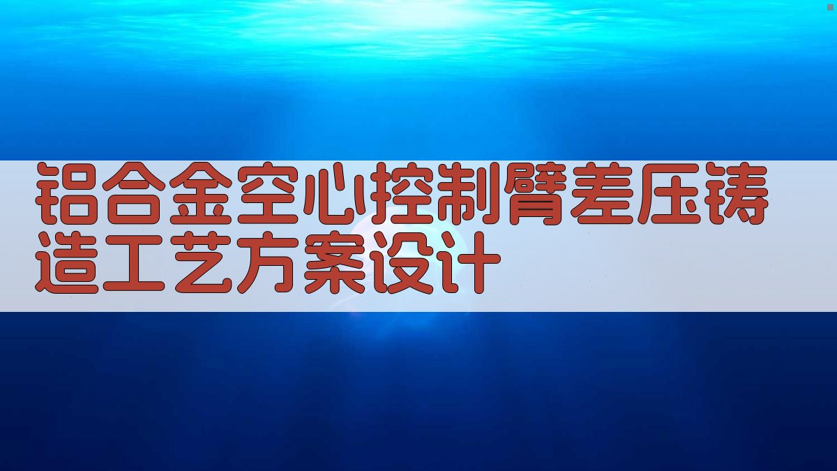 AI铝合金空心控制臂铸造工艺优化