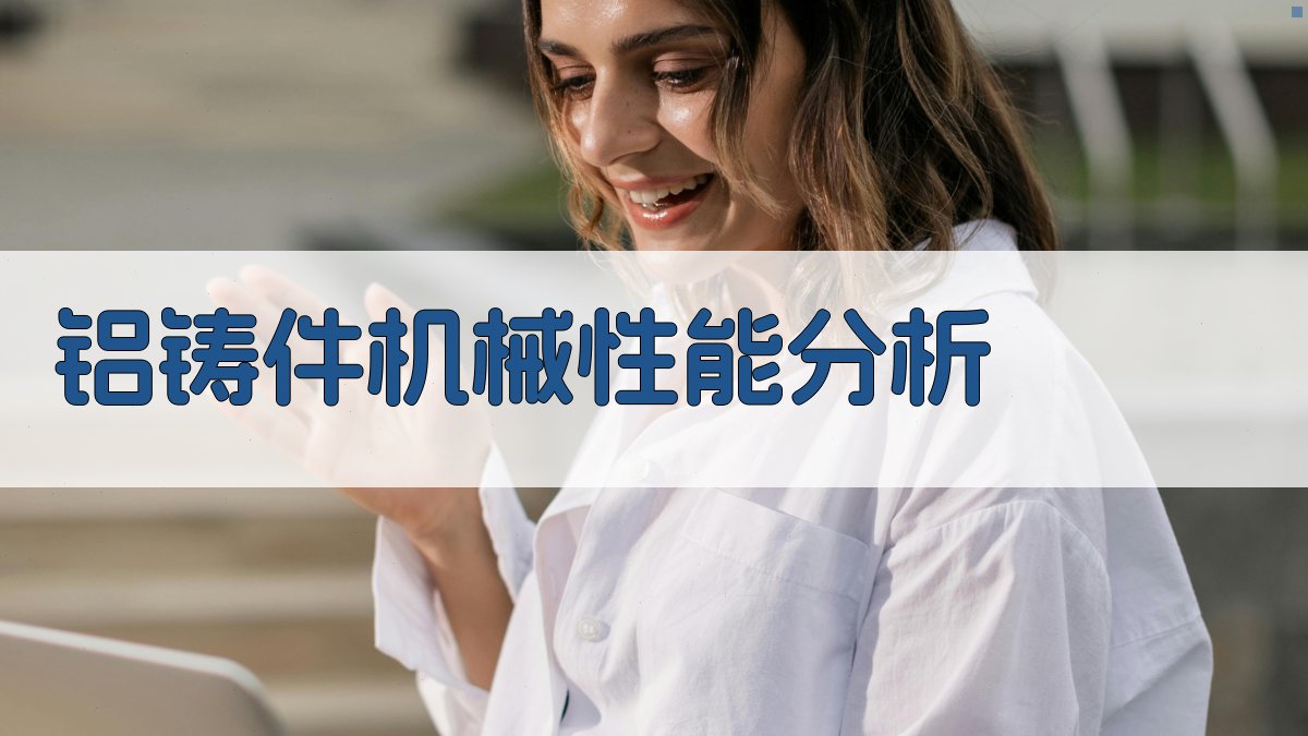 AI铝铸件机械性能影响因素分析