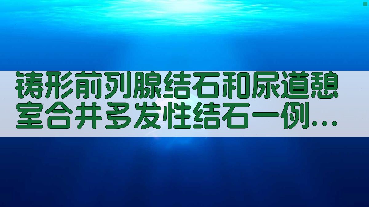 铸形前列腺结石和尿道憩室合并多发性结石病例研究助手